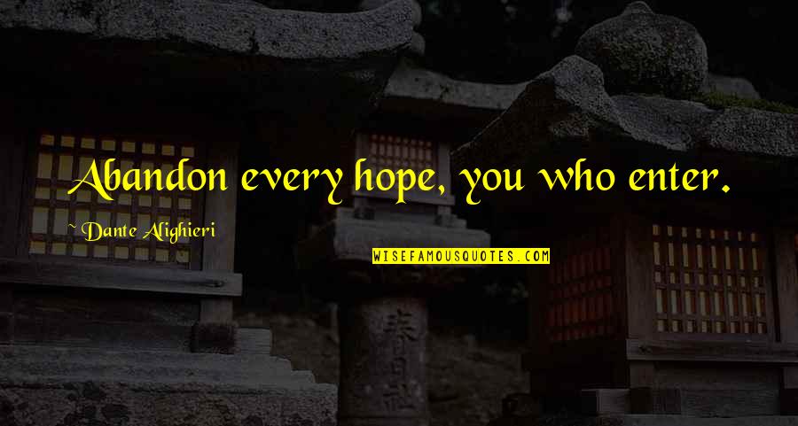 Siglare Quotes By Dante Alighieri: Abandon every hope, you who enter. Siglare Quotes By Dante Alighieri: Abandon every hope, you who enter.