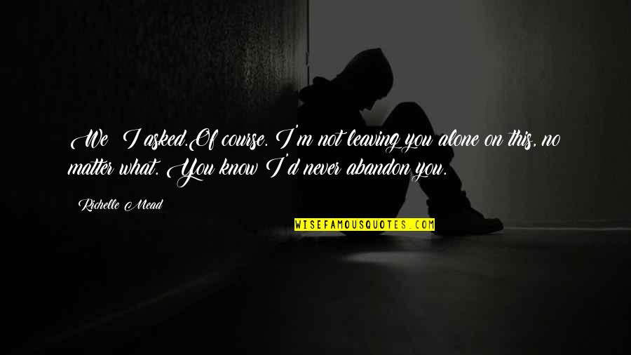 Siglare Quotes By Richelle Mead: We? I asked.Of course. I'm not leaving you Siglare Quotes By Richelle Mead: We? I asked.Of course. I'm not leaving you