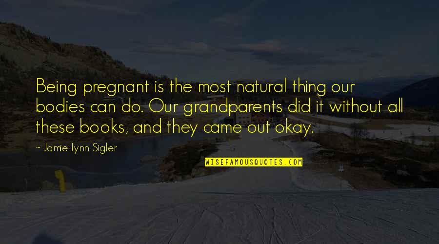 Sigler Quotes By Jamie-Lynn Sigler: Being pregnant is the most natural thing our