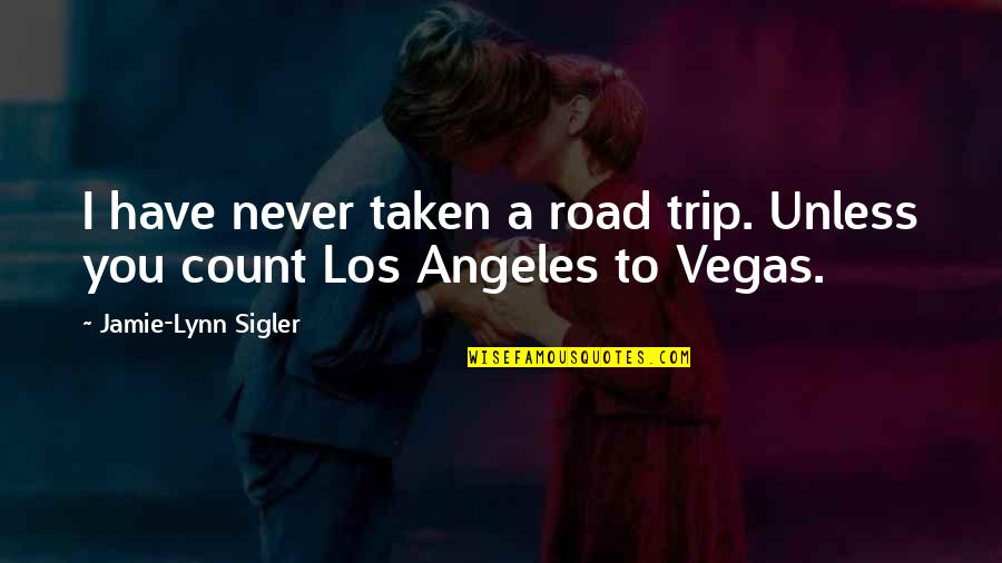 Sigler Quotes By Jamie-Lynn Sigler: I have never taken a road trip. Unless