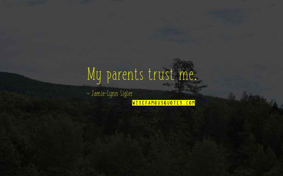 Sigler Quotes By Jamie-Lynn Sigler: My parents trust me.