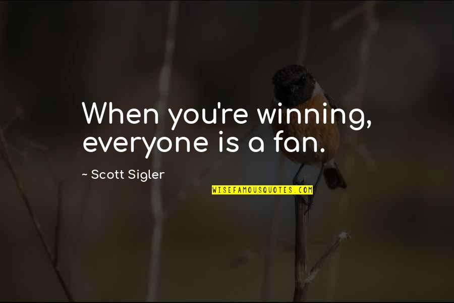 Sigler Quotes By Scott Sigler: When you're winning, everyone is a fan.