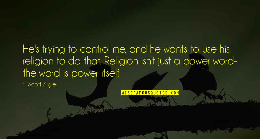Sigler Quotes By Scott Sigler: He's trying to control me, and he wants