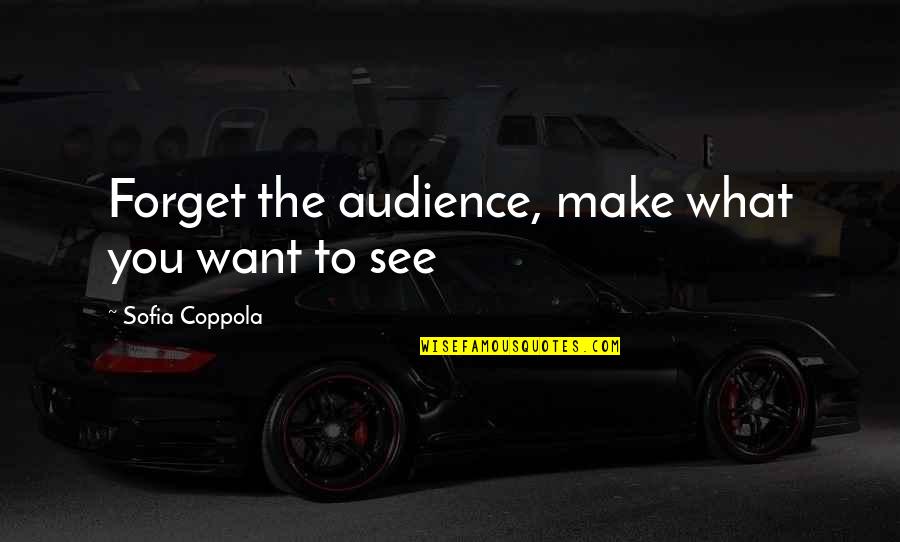Siglers Marine Quotes By Sofia Coppola: Forget the audience, make what you want to Siglers Marine Quotes By Sofia Coppola: Forget the audience, make what you want to