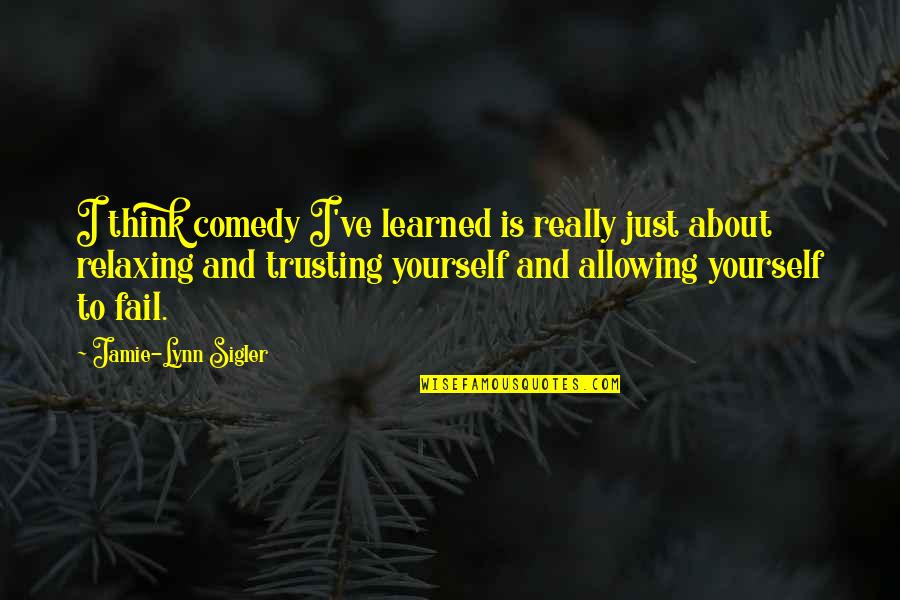 Sigler's Quotes By Jamie-Lynn Sigler: I think comedy I've learned is really just