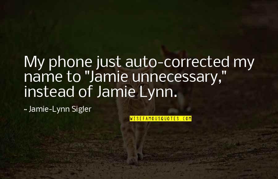 Sigler's Quotes By Jamie-Lynn Sigler: My phone just auto-corrected my name to "Jamie