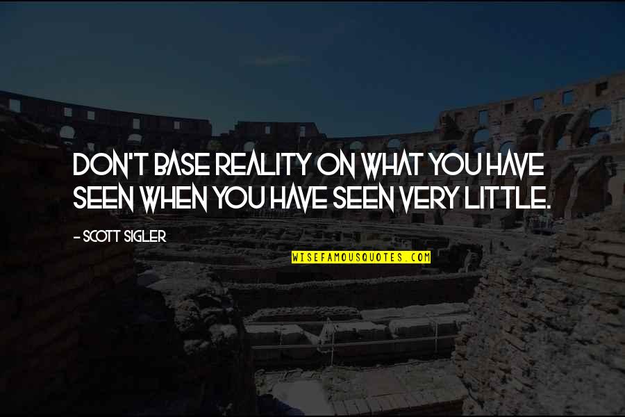 Sigler's Quotes By Scott Sigler: Don't base reality on what you have seen