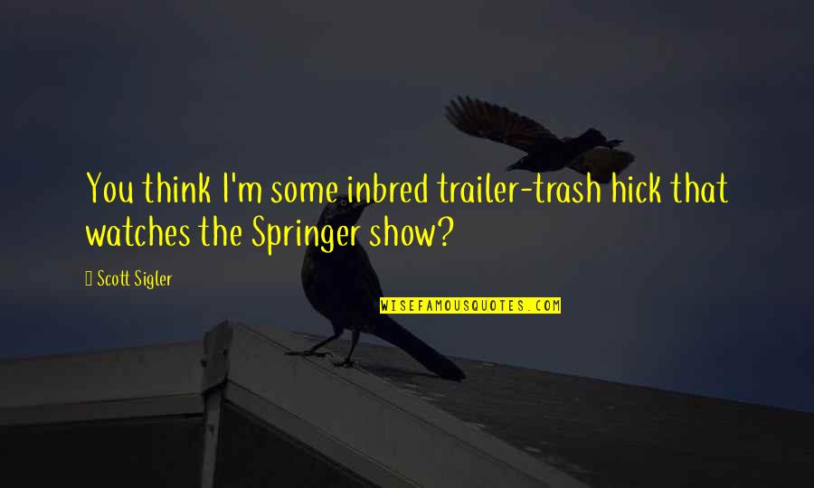 Sigler's Quotes By Scott Sigler: You think I'm some inbred trailer-trash hick that