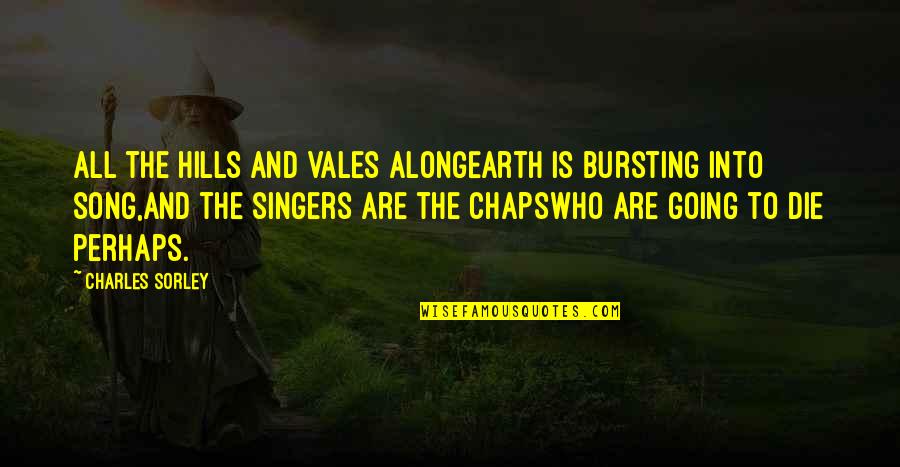 Sigley Associates Quotes By Charles Sorley: All the hills and vales alongEarth is bursting Sigley Associates Quotes By Charles Sorley: All the hills and vales alongEarth is bursting