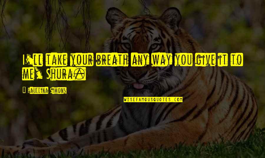 Sigley Associates Quotes By Paullina Simons: I'll take your breath any way you give Sigley Associates Quotes By Paullina Simons: I'll take your breath any way you give