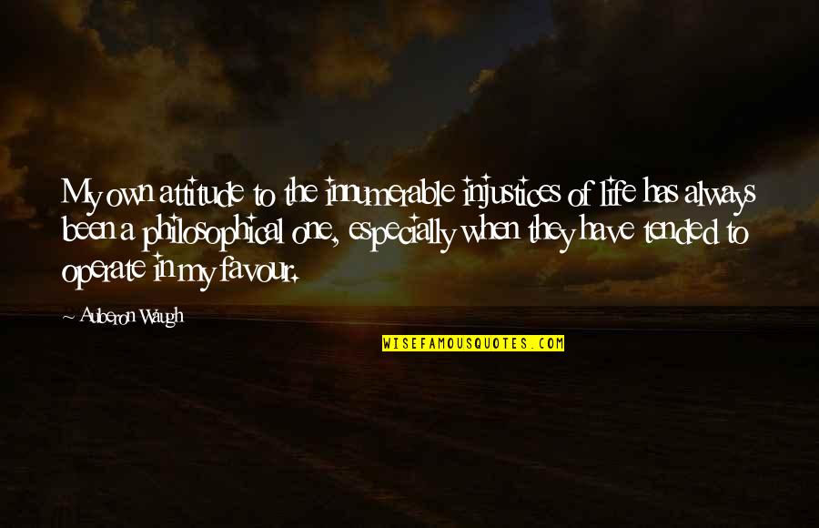 Sigley Austraia Quotes By Auberon Waugh: My own attitude to the innumerable injustices of Sigley Austraia Quotes By Auberon Waugh: My own attitude to the innumerable injustices of