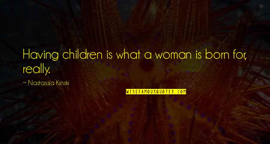 Sigley Austraia Quotes By Nastassja Kinski: Having children is what a woman is born Sigley Austraia Quotes By Nastassja Kinski: Having children is what a woman is born