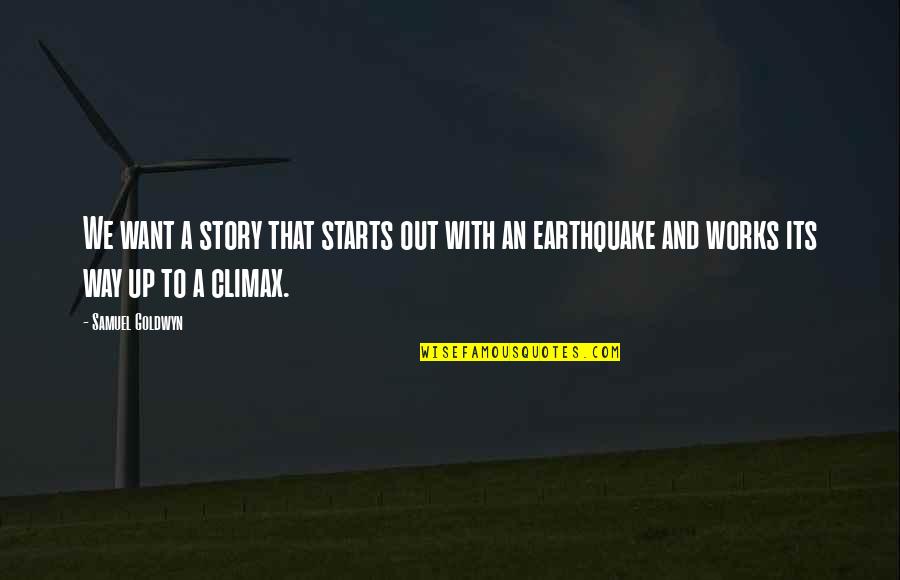 Sigley Austraia Quotes By Samuel Goldwyn: We want a story that starts out with Sigley Austraia Quotes By Samuel Goldwyn: We want a story that starts out with
