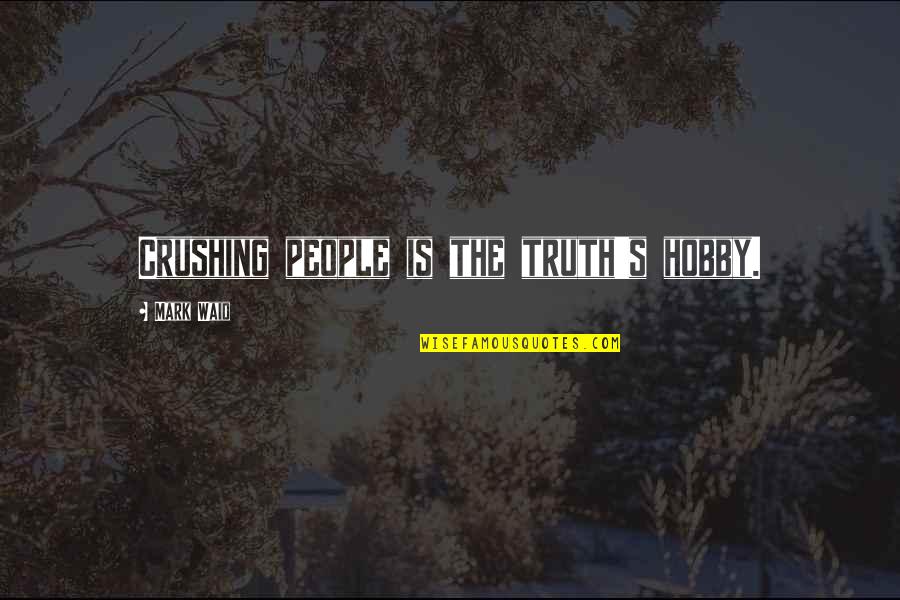 Sigley Sanitation Quotes By Mark Waid: Crushing people is the truth's hobby. Sigley Sanitation Quotes By Mark Waid: Crushing people is the truth's hobby.