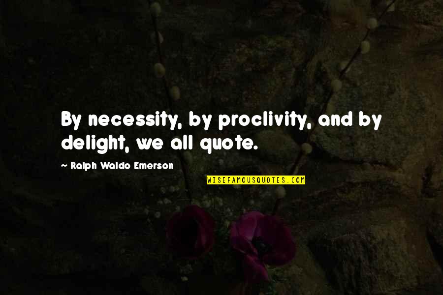Sigley Sanitation Quotes By Ralph Waldo Emerson: By necessity, by proclivity, and by delight, we