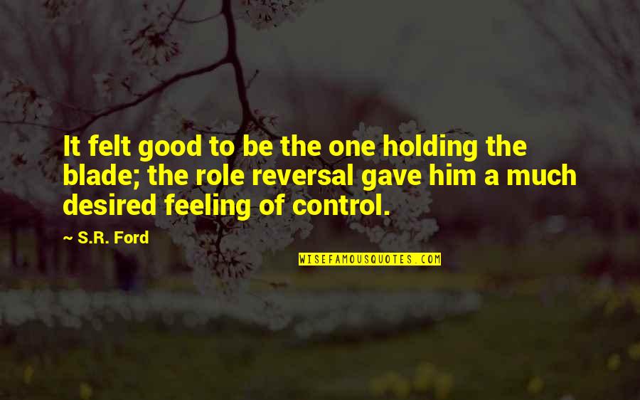 Siglinda Anderson Quotes By S.R. Ford: It felt good to be the one holding Siglinda Anderson Quotes By S.R. Ford: It felt good to be the one holding