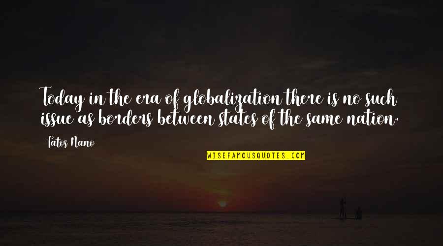 Siglinda Steinfuller Quotes By Fatos Nano: Today in the era of globalization there is Siglinda Steinfuller Quotes By Fatos Nano: Today in the era of globalization there is