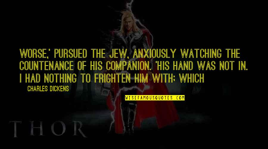 Siglinde Fischer Quotes By Charles Dickens: worse,' pursued the Jew, anxiously watching the countenance Siglinde Fischer Quotes By Charles Dickens: worse,' pursued the Jew, anxiously watching the countenance