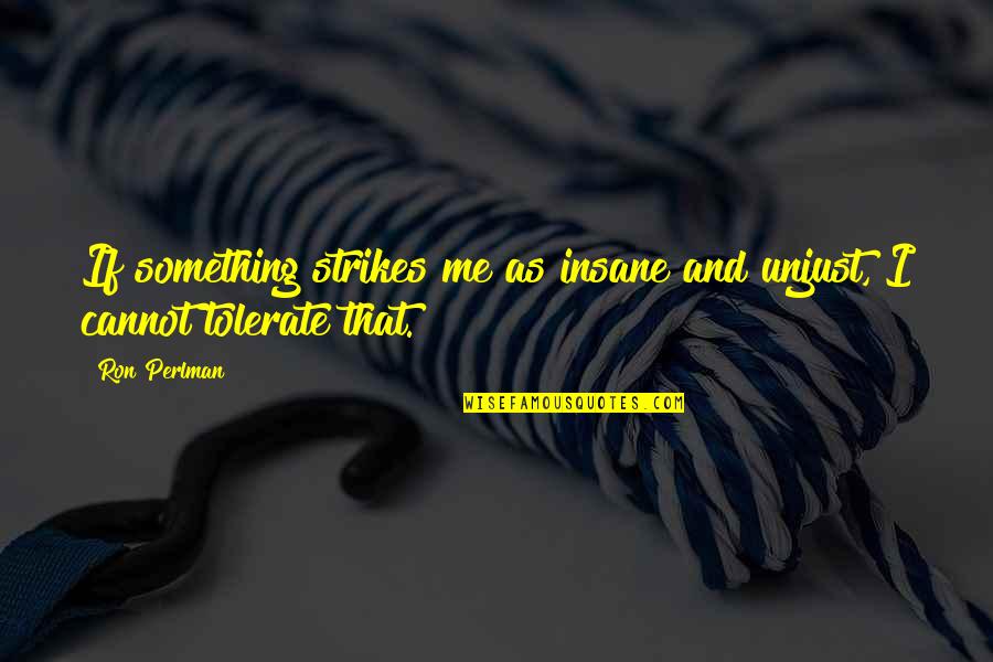 Siglos Professional Karaoke Quotes By Ron Perlman: If something strikes me as insane and unjust,