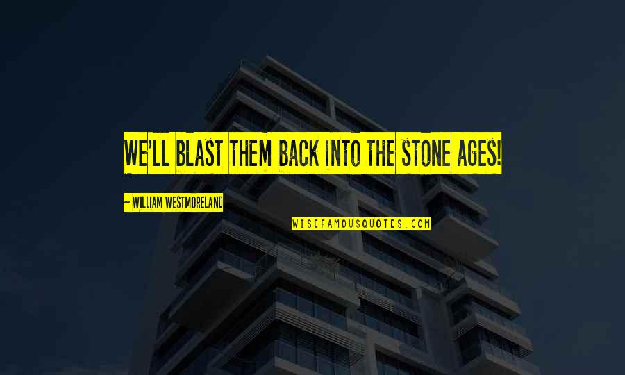 Sigma Alpha Quotes By William Westmoreland: We'll blast them back into the stone ages!