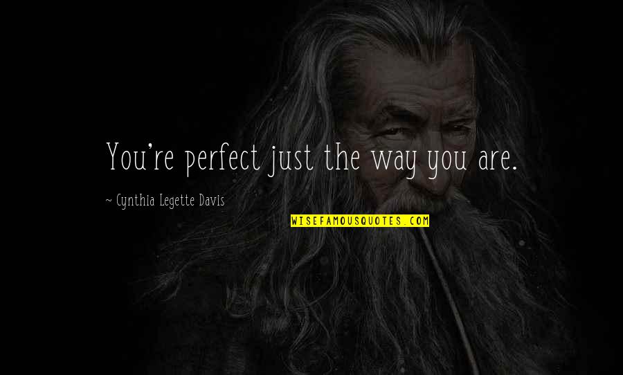 Sigma Chi Quotes By Cynthia Legette Davis: You're perfect just the way you are. Sigma Chi Quotes By Cynthia Legette Davis: You're perfect just the way you are.