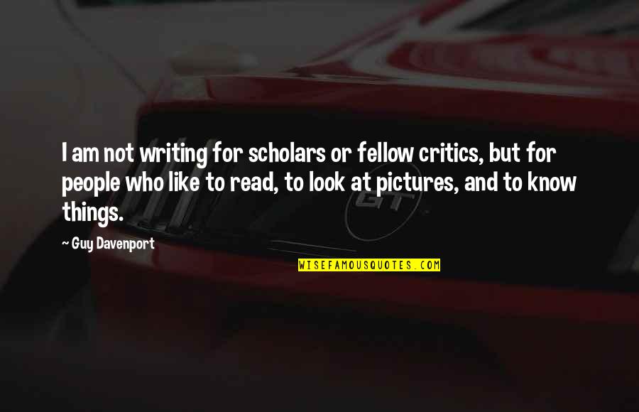 Sigma Chi Rush Quotes By Guy Davenport: I am not writing for scholars or fellow Sigma Chi Rush Quotes By Guy Davenport: I am not writing for scholars or fellow