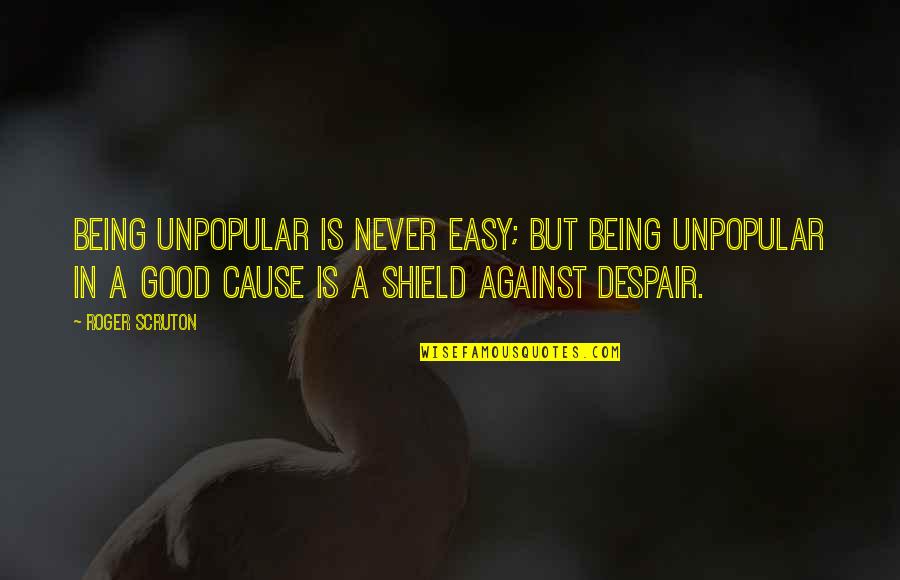 Sigma Gamma Rho Quotes By Roger Scruton: Being unpopular is never easy; but being unpopular