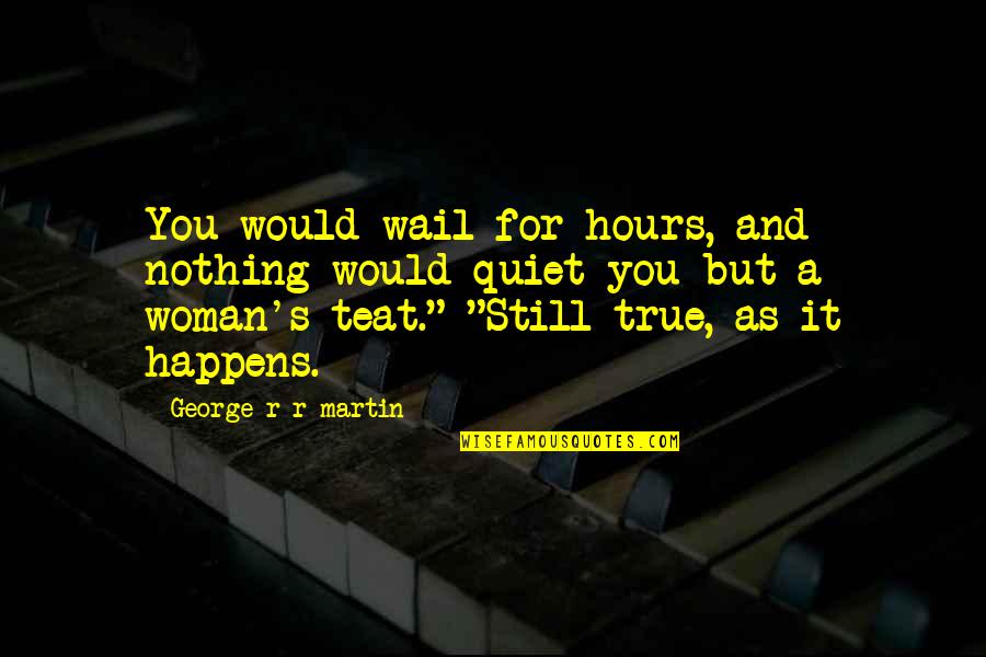 Sigma Phi Lambda Quotes By George R R Martin: You would wail for hours, and nothing would Sigma Phi Lambda Quotes By George R R Martin: You would wail for hours, and nothing would