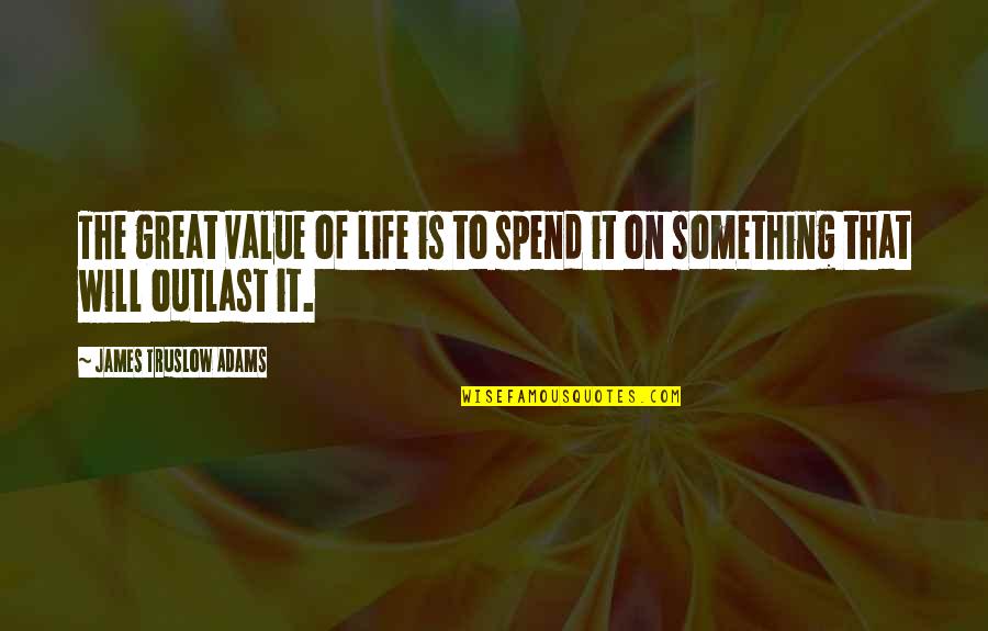 Sigma Phi Lambda Quotes By James Truslow Adams: The great value of life is to spend Sigma Phi Lambda Quotes By James Truslow Adams: The great value of life is to spend