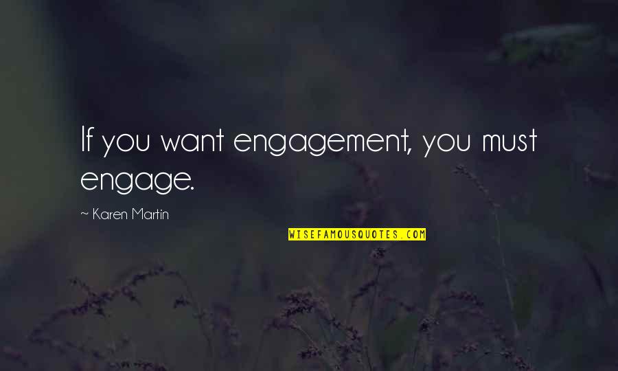 Sigma Quotes By Karen Martin: If you want engagement, you must engage. Sigma Quotes By Karen Martin: If you want engagement, you must engage.