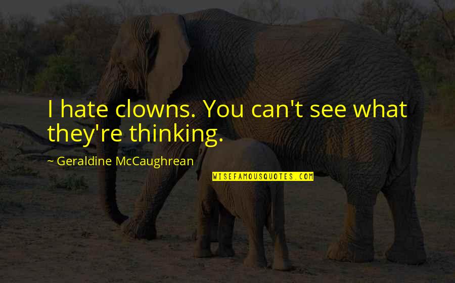 Sigma Rho Quotes By Geraldine McCaughrean: I hate clowns. You can't see what they're Sigma Rho Quotes By Geraldine McCaughrean: I hate clowns. You can't see what they're