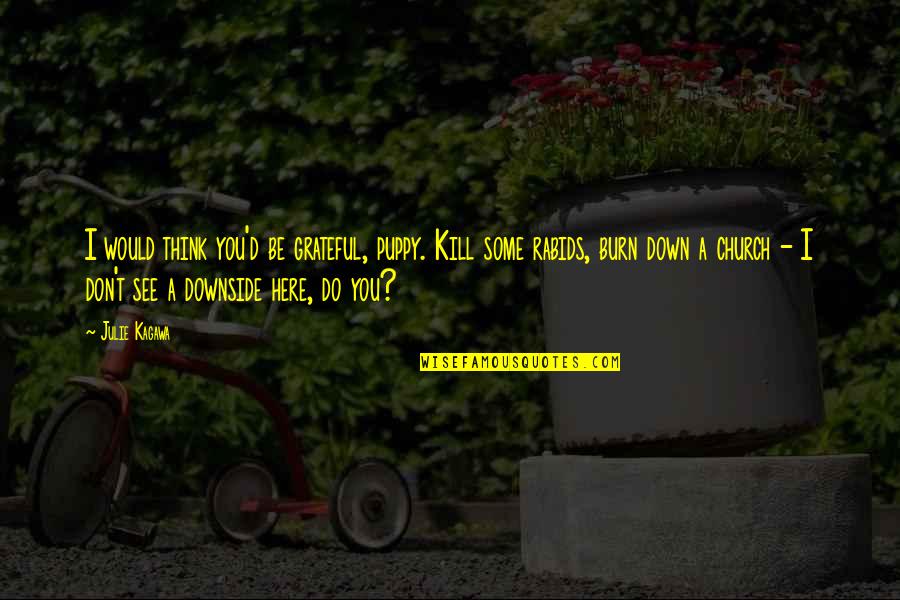 Sigma Rho Quotes By Julie Kagawa: I would think you'd be grateful, puppy. Kill
