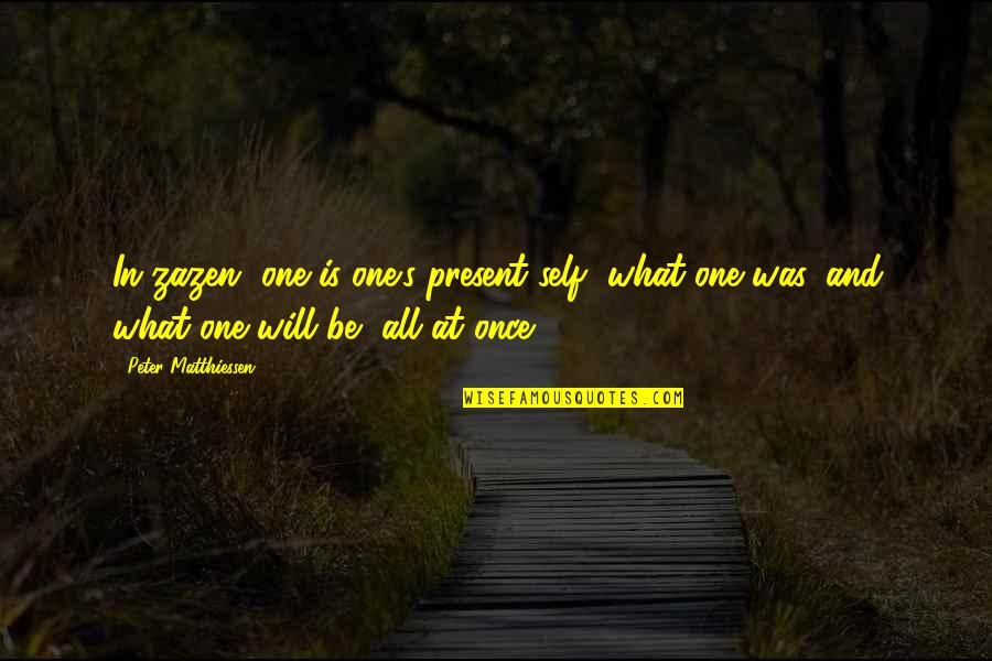 Sigmar Quotes By Peter Matthiessen: In zazen, one is one's present self, what