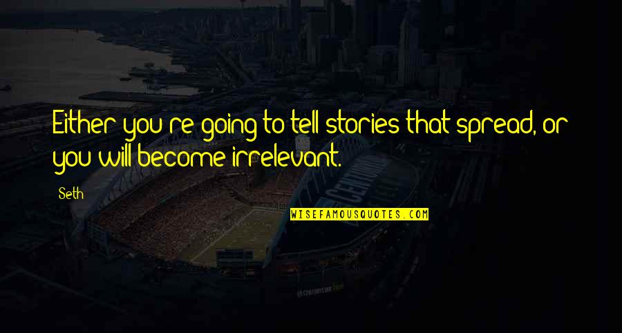 Sigmaringen Le Quotes By Seth: Either you're going to tell stories that spread,