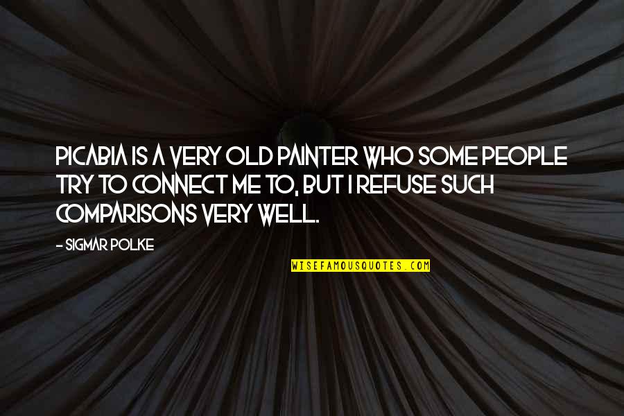Sigmar's Quotes By Sigmar Polke: Picabia is a very old painter who some Sigmar's Quotes By Sigmar Polke: Picabia is a very old painter who some