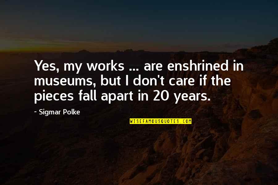 Sigmar's Quotes By Sigmar Polke: Yes, my works ... are enshrined in museums, Sigmar's Quotes By Sigmar Polke: Yes, my works ... are enshrined in museums,