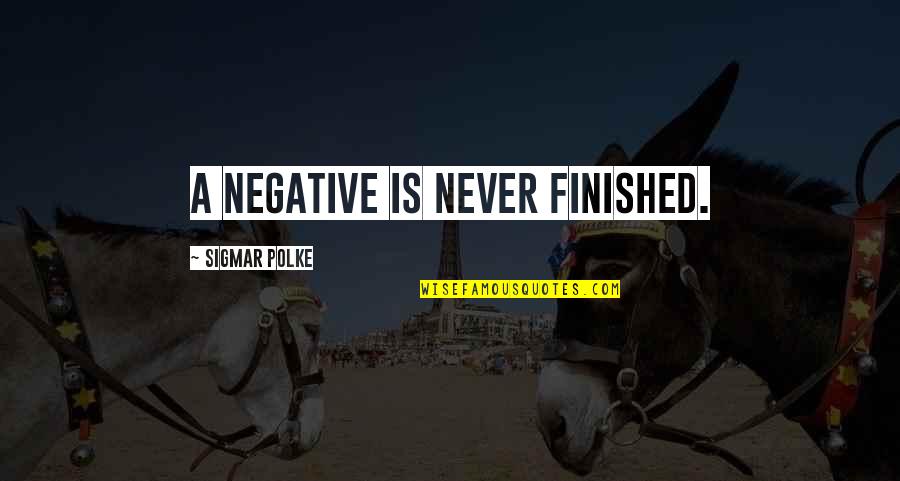 Sigmar's Quotes By Sigmar Polke: A negative is never finished. Sigmar's Quotes By Sigmar Polke: A negative is never finished.