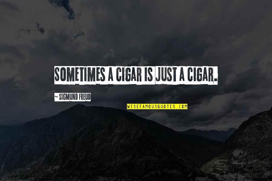 Sigmund Freud Cigar Quotes By Sigmund Freud: Sometimes a cigar is just a cigar.