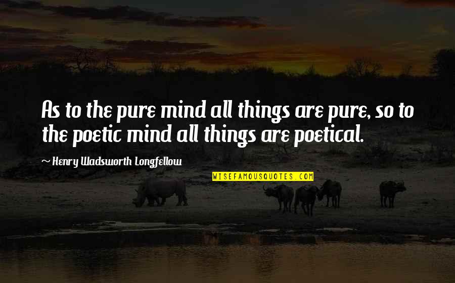 Sigmund Freud Hypnosis Quotes By Henry Wadsworth Longfellow: As to the pure mind all things are Sigmund Freud Hypnosis Quotes By Henry Wadsworth Longfellow: As to the pure mind all things are