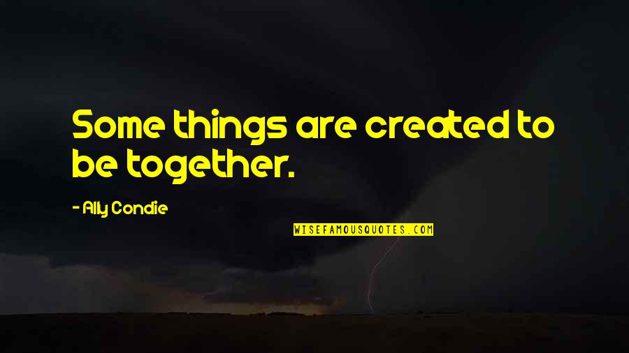 Sigmund Freud Irish Quotes By Ally Condie: Some things are created to be together. Sigmund Freud Irish Quotes By Ally Condie: Some things are created to be together.