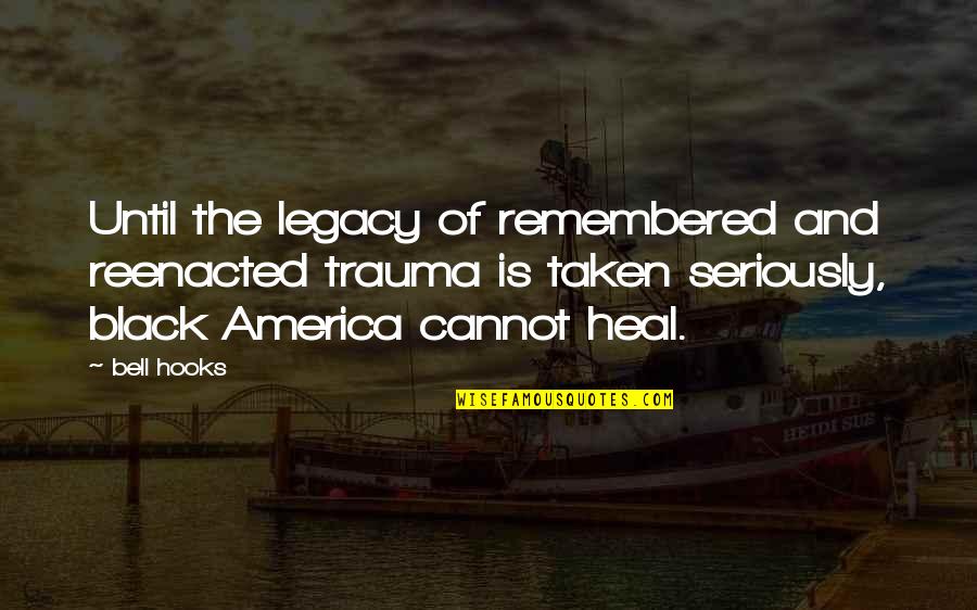 Sigmund Freud Most Famous Quotes By Bell Hooks: Until the legacy of remembered and reenacted trauma