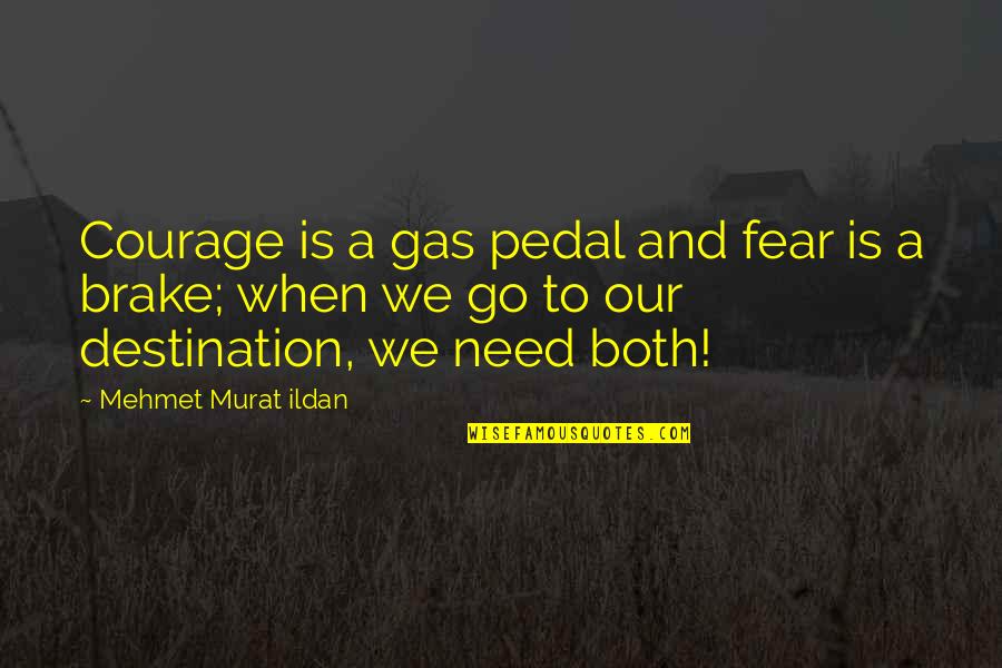 Sigmund Freud Nature Vs Nurture Quotes By Mehmet Murat Ildan: Courage is a gas pedal and fear is