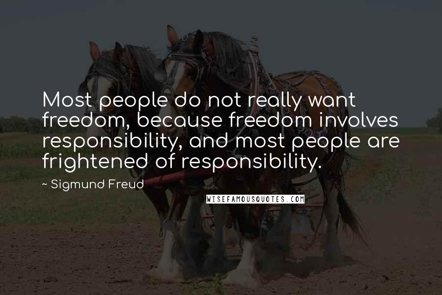 Sigmund Freud quotes: Most people do not really want freedom, because freedom involves responsibility, and most people are frightened of responsibility.