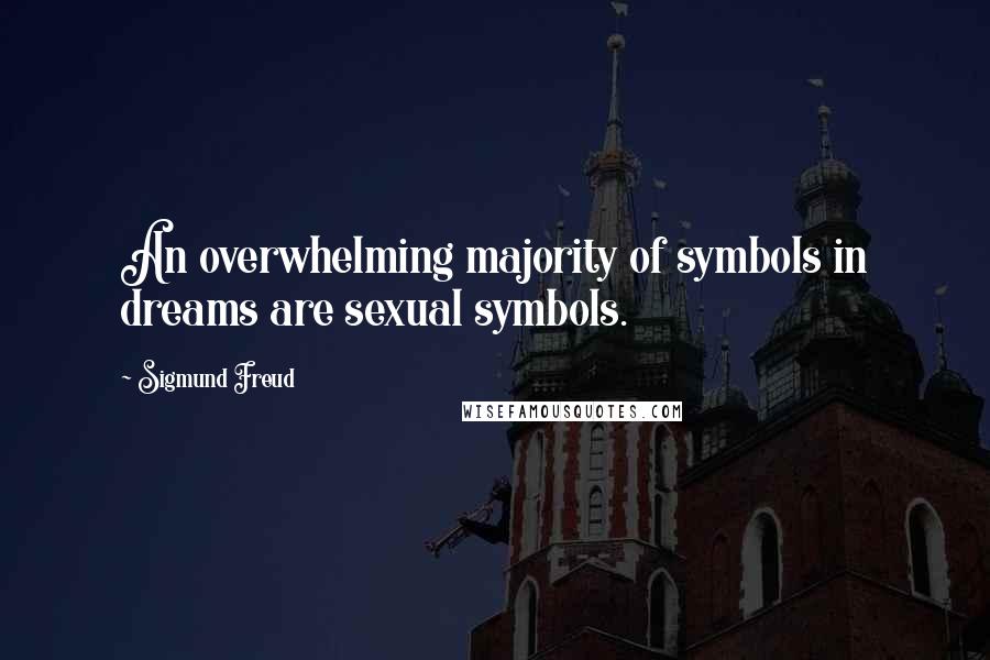 Sigmund Freud quotes: An overwhelming majority of symbols in dreams are sexual symbols.