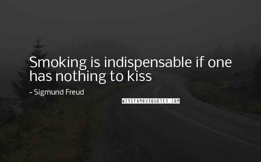 Sigmund Freud quotes: Smoking is indispensable if one has nothing to kiss