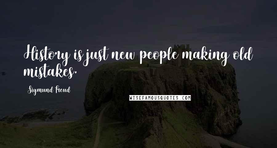 Sigmund Freud quotes: History is just new people making old mistakes.