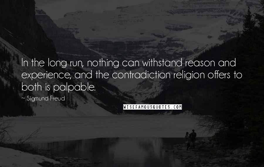 Sigmund Freud quotes: In the long run, nothing can withstand reason and experience, and the contradiction religion offers to both is palpable.