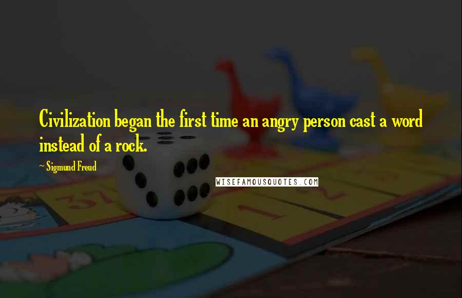 Sigmund Freud quotes: Civilization began the first time an angry person cast a word instead of a rock.