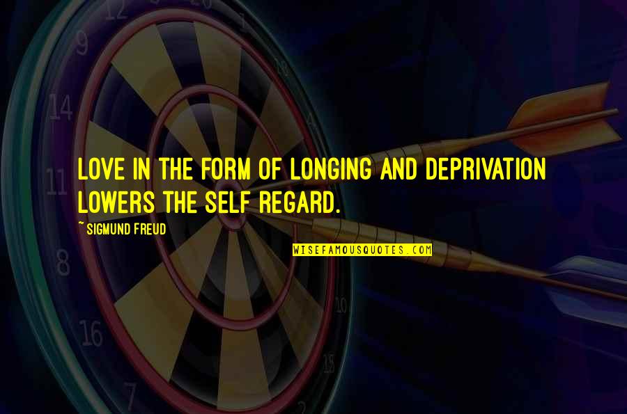 Sigmund Freud Quotes By Sigmund Freud: Love in the form of longing and deprivation