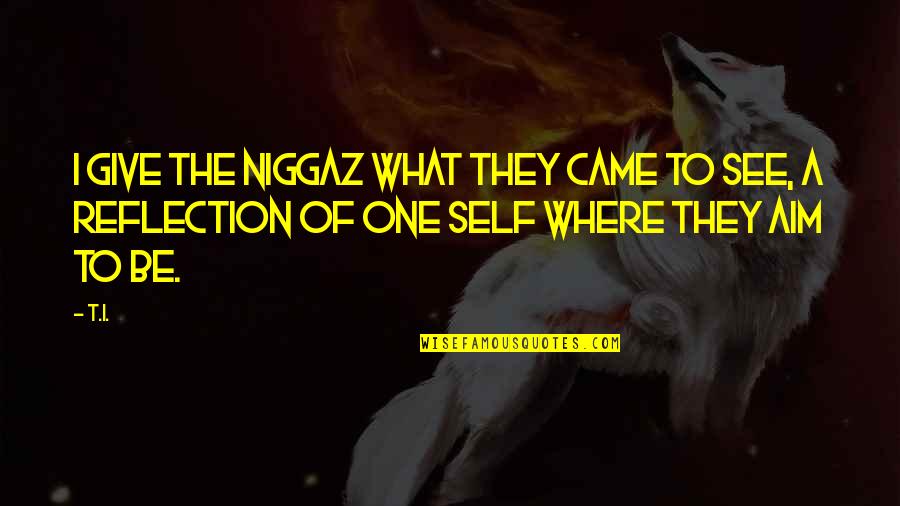 Sigmund Freud Weapons Quote Quotes By T.I.: I give the niggaz what they came to